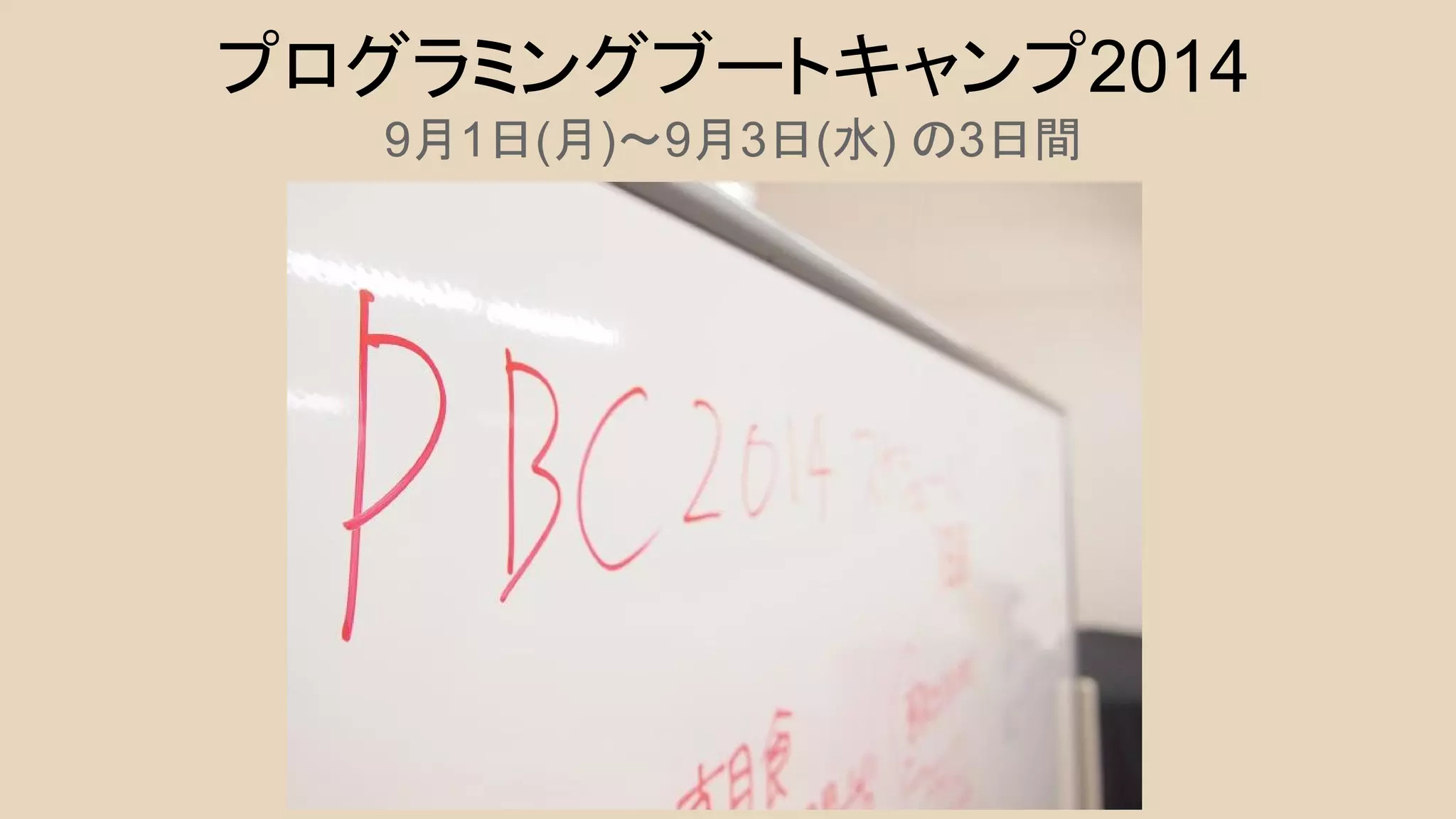 プログラミングブートキャンプ2014 
9月1日(月)～9月3日(水) の3日間 
 