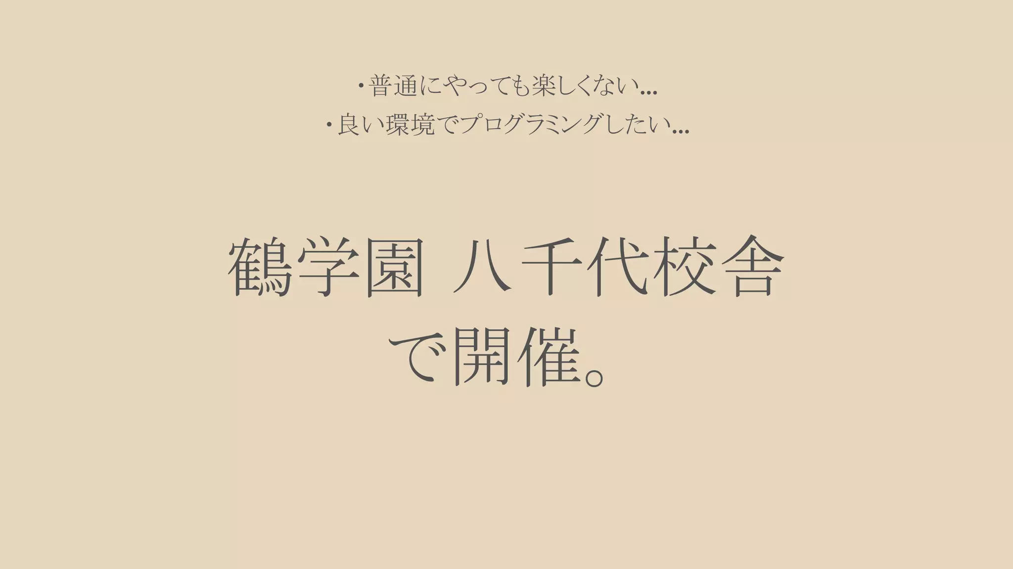 ・普通にやっても楽しくない… 
・良い環境でプログラミングしたい… 
鶴学園 八千代校舎 
で開催。 
 