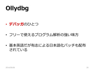 Ollydbg 
•デバッガのひとつ 
•フリーで使えるプログラム解析の強い味方 
•基本英語だが有志による日本語化パッチも配布 されている 
2014/09/06 
20  