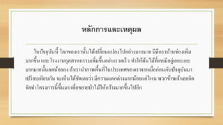 หลักการและเหตุผล 
ในปัจจุบันนี้ โลกของเรานั้นได้เปลี่ยนแปลงไปอย่างมากมาย มีตึกราบ้านช่องเพิ่ม 
มากขึ้น และโรงงานอุตสาหกรรมเพิ่มขึ้นอย่างรวดเร็ว ทา ให้ต้นไม้ที่เคยมีอยู่เยอะแยะ 
มากมายนั้นลดน้อยลง ถ้าเรานา ภาพพื้นที่ในประเทศของเราจากเมื่อก่อนกับปัจจุบันมา 
เปรียบเทียบกัน จะเห็นได้ชัดเลยว่า มีความแตกต่างมากน้อยแค่ไหน พวกข้าพเจ้าเลยคิด 
จัดทา โครงการนี้ขึ้นมา เพื่อขยายป่าไม้ให้กว้างมากขึ้นไปอีก 
 