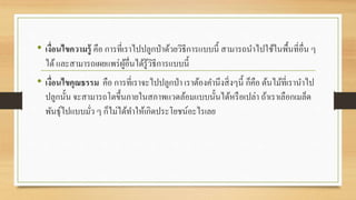 • เงื่อนไขความรู้ คือ การที่เราไปปลูกป่าด้วยวิธีการแบบนี้ สามารถนา ไปใช้ในพื้นที่อื่น ๆ 
ได้ และสามารถเผยแพร่ผู้อื่นได้รู้วิธีการแบบนี้ 
• เงื่อนไขคุณธรรม คือ การที่เราจะไปปลูกป่า เราต้องคา นึงสิ่งๆนี้ ก็คือ ต้นไม้ที่เรานา ไป 
ปลูกนั้น จะสามารถโตขึ้นภายในสภาพแวดล้อมแบบนั้นได้หรือเปล่า ถ้าเราเลือกเมล็ด 
พันธุ์ไปแบบมั่ว ๆ ก็ไม่ได้ทา ให้เกิดประโยชน์อะไรเลย 
 