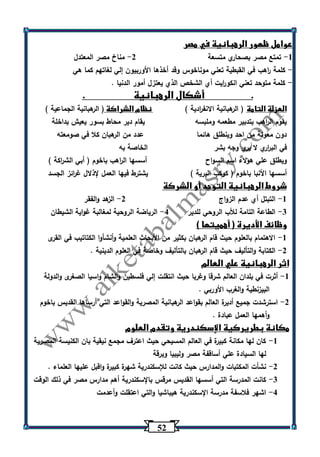 52 
عوامل ظهور الرهبانية في مصر 
1 تمتع مصر بصحاري متسعة 2 مناخ مصر المعتدل - - 
كلمة ا رهب في القبطية تعني موناخوس وقد أخذها الأوربيون إلي لغاتهم كما هي - 
كلمة متوحد تعني انكو ا ريت أي الشخص الذي يعتزل أمور الدنيا . - 
. أشكال الرهبانية . 
العزلة التامة ) الرهبانية الانف ا ردية ( نظام الشراكة ) الرهبانية الجماعية ( 
يقوم ال ا رهب بتدبير مطعمه وملبسه يقام دير محاط بسور يعيش بداخلة 
دون معونة من احد وينطلق هائما عدد من الرهبان كلا في صومعته 
في الب ا رري لا ي ري وجه بشر الخاصة به 
ويطلق علي هؤلاء اسم السواح أسسها ال ا رهب باخوم ) أبي الش ا ركة ( 
أسسها الأنبا باخوم ) كوكب البرية ( يشترط فيها العمل لإذلال غ ا رئز الجسد 
شروط الرهبانية التوحد أو الشركة 
1 التبتل أي عدم الزواج 2 الزهد والفقر - - 
3 الطاعة التامة للأب الروحي للدير 4 الرياضة الروحية لمغالبة غواية الشيطان - - 
وظائف الأديرة ) أهميتها ( 
-1 الاهتمام بالعلوم حيث قام الرهبان بكثير من الأبحاث العلمية وأنشأوا الكتاتيب في القرى 
-2 الكتابة والتأليف حيث قام الرهبان بالتأليف وخاصة في العلوم الدينية . 
اثر الرهبانية علي العالم 
1 أثرت في بلدان العالم شرقا وغربا حيث انتقلت إلي فلسطين والشام واسيا الصغرى والدولة - 
البيزنطية والغرب الأوربي . 
2 استرشدت جميع أديرة العالم بقواعد الرهبانية المصرية والقواعد التي أرساها القديس باخوم - 
وأهمها العمل عبادة . 
مكانة بطريركية الإسكندرية وتقدم العلوم 
-1 كان لها مكانة كبيرة في العالم المسيحي حيث اعترف مجمع نيقية بان الكنيسة المصرية 
لها السيادة علي أساقفة مصر وليبيا وبرقة 
-2 نشأت المكتبات والمدارس حيث كانت للإسكندرية شهرة كبيرة واقبل عليها العلماء . 
-3 كانت المدرسة التي أسسها القديس مرقس بالإسكندرية أهم مدارس مصر في ذلك الوقت 
-4 اشهر فلاسفة مدرسة الإسكندرية هيباشيا والتي اعتقلت وأعدمت 
 