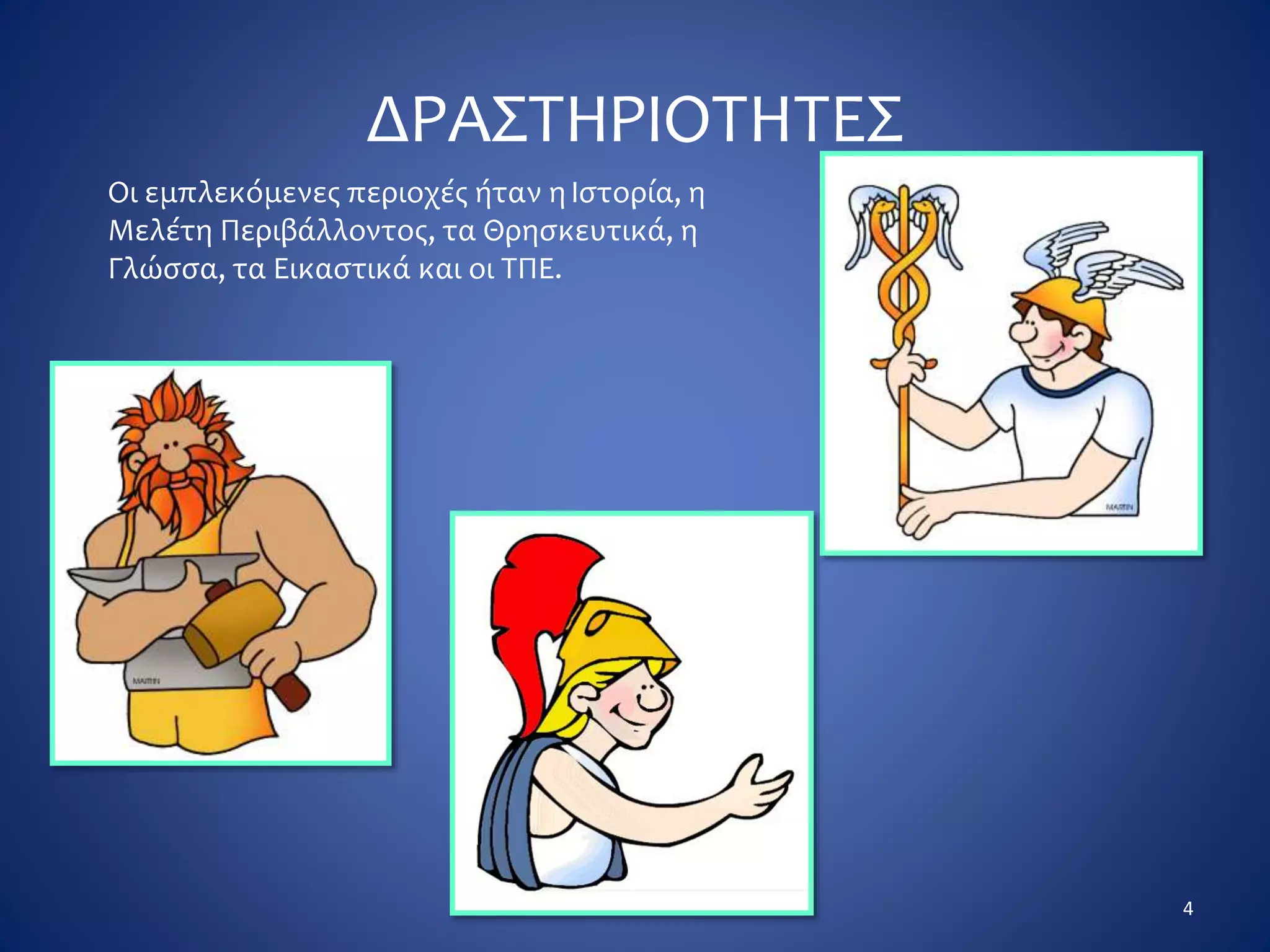 ΔΡΑΣΤΗΡΙΟΤΗΤΕΣ
4
Οι εμπλεκόμενες περιοχές ήταν η Ιστορία, η
Μελέτη Περιβάλλοντος, τα Θρησκευτικά, η
Γλώσσα, τα Εικαστικά και οι ΤΠΕ.
 