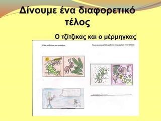 Δίνουμε ένα διαφορετικό 
τέλος 
Ο τζίτζικας και ο μέρμηγκας 
 