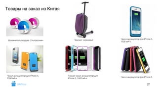 Товары на заказ из Китая 
Чехол-аккумулятор для IPhone 5, 
1500 мА-ч 
21 
Увлажнитель воздуха «Ультрасоник» Чемокат сиреневый 
Чехол-аккумулятор для IPhone 5, 
2200 мА-ч 
Тонкий чехол-аккумулятор для 
IPhone 5, 2400 мА-ч Чехол-аккумулятор для IPhone 5 
GiftsPro.ru 
 