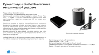 Ручка-стилус и Bluetooth-колонка в 
металлической упаковке 
Дорожная подушка-сидушка 
3 
Радиус работы Bluetooth 5 метров. 
Дополнительное подключение через AudioJack 3.55 мм 
Оригинальный аксессуар, который подойдет к любому iPhone, iPod, 
iPad, а также к другим планшетным компьютерам или 
мультимедийным гаджетам оснащенным 3,5 мм входом для 
наушников. 
! 
Стильный динамик с хорошо сбалансированным частотным 
диапазоном и мощными низкими частотами позволит вам слушать 
музыку в любом месте, просто вставьте устройство в разъем для 
наушников и вы уже можете наслаждаться громким и качественным 
звучанием Ваших любимых композиций! 
Динамик выполнен в оригинальном стильном корпусе, при этом 
очень компактен. Светодиодный индикатор позволяет быстро узнать 
работает ли устройство. 
! 
Динамик работает от встроенного литиево-ионного аккумулятора и 
при работе не разряжает батарею Вашего устройства или гаджета. 
Одного заряда хватает на 6 часов работы. 
Размер изделия: 51 мм Х 42 мм 
Доступны следующие цвета изделий: белый, черный. 
Стоимость на тираж 70 штук с учётом нанесения логотипа 1+0 = 1400 i/шт. 
Сроки: 1-2 недели при наличии на складе в Москве. 
GiftsPro.ru 
 