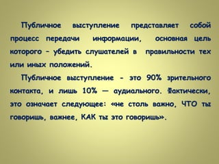 Публичное выступление представляет собой 
процесс передачи информации, основная цель 
которого – убедить слушателей в прав...