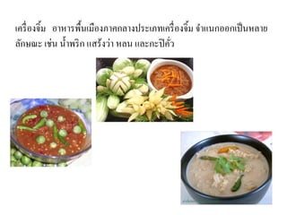 เครื่องจิ้ม อาหารพื้นเมืองภาคกลางประเภทเครื่องจิ้ม จาแนกออกเป็นหลาย ลักษณะ เช่น น้าพริก แสร้งว่า หลน และกะปิคั่ว  