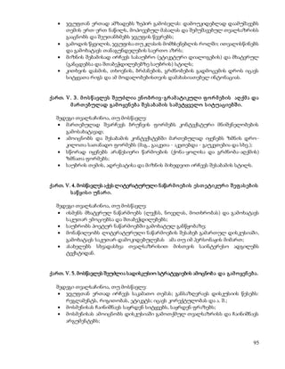  ჯგუფთან ერთად ამზადებს ზეპირ გამოსვლას: დამოუკიდებლად დაამუშავებს 
თემის ერთ-ერთ ნაწილს, მოპოვებულ მასალას და შემუშავებულ თვალსაზრისს 
გააცნობს და შეუთანხმებს ჯგუფის წევრებს; 
 გამოდის წყვილის, ჯგუფისა თუ კლასის მომხსენებლის როლში; ითვალისწინებს 
95 
და გამოხატავს თანაგუნდელების საერთო აზრს; 
 მიზნის შებამისად ირჩევს სასაუბრო (ეტიკეტური დიალოგების) და მხატვრულ 
(განცდებსა და შთაბეჭდილებებზე საუბრის) სტილს; 
 კითხვის დასმის, თხოვნის, ბრძანების, გრძნობების გადმოცემის დროს იცავს 
სიტყვათა რიგს და ამ მოდალობებისთვის დამახასიათებელ ინტონაციას. 
ქართ. V. 3 . მ ო ს წ ავლეს შ ეუძლია ენ ო ბრ ივ-გრ ამ ატიკული ფ ო რ მ ებ ის აღ ქმ ა და 
მ არ თ ებულად გამ ო ყენ ებ ა შ ეს აბ ამ ის ს ამ ეტყველო ს იტუაციებ შ ი. 
შედეგი თვალსაჩინოა, თუ მოსწავლე: 
 მართებულად შეარჩევს ბრუნვის ფორმებს კონტექსტური მნიშვნელობების 
გამოსახატავად; 
 ამოიცნობს და შესაბამის კონტექსტებში მართებულად იყენებს ზმნის დრო - 
კილოთა სათანადო ფორმებს (მაგ., გააკეთა - აკეთებდა - გაუკეთებია და სხვ.); 
 სწორად იყენებს არაწესიერი წარმოების (ქონა-ყოლისა და გრძნობა-აღქმის) 
ზმნათა ფორმებს; 
 საუბრის თემის, ადრესატისა და მიზნის მიხედვით ირჩევს შესაბამის სტილს. 
ქართ. V. 4. მოსწავლეს აქვს ლიტერატურული ნაწარ მ ო ებ ის ეს თ ეტიკურ ი შ ეფ ას ებ ის 
ს აწ ყის ი უნ არ ი. 
შედეგი თვალსაჩინოა, თუ მოსწავლე: 
 ისმენს მხატვრულ ნაწარმოებს (ლექსს, ნოველას, მოთხრობას) და გამოხატავს 
საკუთარ ემოციებსა და შთაბეჭდილებებს; 
 საუბრობს პოეტურ ნაწარმოებში გამოხატულ განწყობაზე; 
 მონაწილეობს ლიტერატურული ნაწარმოების შესახებ გამართულ დისკუსიაში, 
გამოხატავს საკუთარ დამოკიდებულებას ამა თუ იმ პერსონაჟის მიმართ; 
 ასახელებს სხვადასხვა თვალსაზრისით მისთვის საინტერესო ადგილებს 
ტექსტიდან. 
ქართ. V. 5. მოსწავლეს შეუძლია სადისკუსიო სტრატეგიების ამოცნობ ა და გამ ო ყენ ებ ა. 
შედეგი თვალსაჩინოა, თუ მოსწავლე: 
 ჯგუფთან ერთად ირჩევს საკამათო თემას; განსაზღვრავს დისკუსიის წესებს: 
რეგლამენტს, რიგითობას, ეტიკეტს; იცავს კორექტულობას და ა. შ.; 
 მოსმენისას ჩაინიშნავს საყრდენ სიტყვებს, საყრდენ ფრაზებს; 
 მოსმენისას ამოიცნობს დისკუსიაში გამოთქმულ თვალსაზრისს და ჩაინიშნავს 
არგუმენტებს; 
 