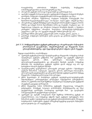 რაოდენობაზე; თხრობისას ზმნების სიჭარბეზე, მოქმედების 
თანამიმდევრულობასა და მის მარკერებზე და სხვ.); 
 ამოიცნობს ტექსტში ძირითად მოდალობებს და განმარტავს მათ; 
 ადარებს სიტყვებს მორფოლოგიური აგებულების მიხედვით (სახელის ბრუნვის 
98 
ფორმების, სახელური სიტყვაწარმოების ძირითადი წესების ა და სხვ.); 
 ამოიცნობს არსებით, ზედსართავ, რიცხვით სახელებს; ჩაანაცვლებს მათ 
შესაბამისი ნაცვალსახელებით (კაცი - ის; მაღალი - ასეთი; ექვსი - ამდენი და სხვ.); 
 ამოიცნობს და იყენებს მნიშვნელოვან სინტაქსურ მიმართებებს სიტყვათა შორის 
(ზმნასა და სახელს შორის შეთანხმებას პირსა და რიცხვში, რიცხვითი და / ან 
ზედსართავი სახელისა და არსებითი სახელის ბრუნების წესებს...); შეუძლია 
კითხვების მეშვეობით ამოიცნოს ზოგიერთი გრამატიკულ-სემანტიკური 
კატეგორია (,,ვინ“ და ,,რა“ ჯგუფის სახელები, ზმნის დროები და ა.შ.); 
 განარჩევს ზმნის უმთავრეს კატეგორიებს (პირს, რიცხვს, დროს, კილოს...); 
 განარჩევს არაწესიერი წარმოების (ქონა-ყოლისა და გრძნობა-აღქმის) ზმნათა 
ფორმებს. 
ქარ. V. 11. მოსწავლეს შეუძლია ტექსტის ვერბალური და არ ავერ ბ ალურ ი ნ აწ ილებ ის 
ერ თ მ ან ეთ თ ან დაკავშ ირ ებ ა, ინ ტერ პრ ეტირ ებ ა და მ ს ჯელო ბ ა მ ათ ს 
ურთიერთმიმართებაზე; აქვს მ ედიაწ იგნ იერ ებ ის ს აწ ყის ი უნ არ -ჩ ვევებ ი. 
შედეგი თვალსაჩინოა, თუ მოსწავლე: 
 აკვირდება ტექსტზე დართულ ილუსტრაციებს და მსჯელობს, რამდენად ასახავს 
ილუსტრაცია ტექსტის განწყობას, რას გვეუბნება იგი ტექსტში აღწერილი 
ადგილის, დროის, ამბის, პერსონაჟთა ხასიათების, მათი 
ურთიერთდამოკიდებულებისა და ემოციების შესახებ; აფასებს, რამდენად 
ეხმარება მას ილუსტრაცია ტექსტის აღქმაში და/ან იძლევა თუ არა იგი 
დამატებით მასალას ტექსტის შესახებ; 
 ილუსტრაციებზე დაყრდნობით გამოთქვამს ვარაუდს უცნობი / შესასწავლი 
ტექსტის შინაარსის, თემატიკის, ადგილის, დროის, პერსონაჟთა ხასიათებ ის, 
ურთიერთდამოკიდებულებისა და ემოციების შესახებ; ტექსტის გაცნობის შემდეგ 
მსჯელობს, რამდენად გამართლდა მისი ვარაუდი; 
 ქმნის წაკითხული ან მოსმენილი ტექსტის ილუსტრაციას/ილუსტრაციებს 
(შესაძლებელია, კომპიუტერული გრაფიკული რედაქტორის გამოყენებით); 
ახსნის, რა კავშირშია მის მიერ შექმნილი ილუსტრაცია/ილუსტრაციები ტექსტთან 
ან ტექსტის ცალკეულ ეპიზოდთან; 
 ქმნის სხვადასხვა სახის მიზნობრივ ტექსტებს (მაგალითად, სარეკლამო 
განცხადებას, მოსაწვევს სასკოლო ღონისძიების პრეზენტაციაზე და სხვ.) 
ელექტრონულ ფორმატში, სათანადოდ აფორმებს მათ და დააგზავნის 
თანაკლასელებთან ელექტრონული ფოსტით; 
 აკვირდება და აფასებს თანატოლის მიერ შექმნილ მიზნობრივ ტექსტს იმ 
თვალსაზრისით, თუ რამდენად უწყობს ხელს ტექსტის სტრუქტურა მისი 
შინაარსის აღქმას (ილუსტრაციისა და ტექსტის ურთიერთმიმართების, შრიფტის 
სახესხვაობის, რუბრიკების, ტექტის აბზაცებად/სვეტებად დაყოფის, ნაწილების 
დასათაურებისა და ა.შ. საფუძველზე). 
 