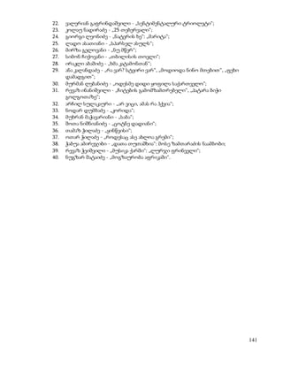 141 
22. ვალერიან გაფრინდაშვილი - „სენტიმენტალური ტრიოლეტი“; 
23. კოლაუ ნადირაძე - „25 თებერვალი“; 
24. გიორგი ლეონიძე - „ნატვრის ხე“: „მარიტა“; 
25. ლადო ასათიანი - „სპარსელ ასულს“; 
26. მირზა გელოვანი - „ნუ მწერ“; 
27. სიმონ ჩიქოვანი - „თბილისის თოვლი“; 
28. ირაკლი აბაშიძე - „ხმა კატამონთან“; 
29. ანა კალანდაძე - „რა ვარ? სტვირი ვარ“, „მოდიოდა ნინო მთებით“, „ფეხი 
დამადგით“; 
30. მურმან ლებანიძე - „ოდესმე დიდი ყოფილა საქართველო"; 
31. რევაზ ინანიშვილი - „ჩიტების გამომზამთრებელი“, „პატარა ბიჭი 
გოლგოთაზე“; 
32. არჩილ სულაკაური - „არ ვიცი, ამას რა ჰქვია“; 
33. ნოდარ დუმბაძე - „კორიდა“; 
34. მუხრან მაჭავარიანი - „საბა“; 
35. შოთა ნიშნიანიძე - „ცოტნე დადიანი“; 
36. თამაზ ჭილაძე - „ყინწვისი“; 
37. ოთარ ჭილაძე - „როდესაც ასე ახლოა გრემი“; 
38. ჭაბუა ამირეჯიბი - „დათა თუთაშხია“: მოსე ზამთარაძის ნაამბობი; 
39. რევაზ ჭეიშვილი - „მუსიკა ქარში“: „ლურჯი ფრინველი“; 
40. ნუგზარ შატაიძე - „მოგზაურობა აფრიკაში“. 
 