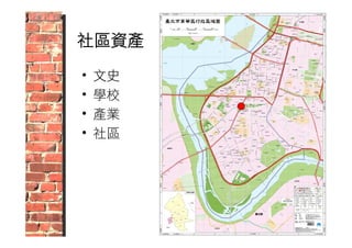 社區資產 
• 文史 
• 學校 
• 產業 
• 社區 
 