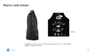 Фартук шеф-повара 
8 
Стоимость на тираж 70 штук с учётом нанесения логотипа 1+0 = 1490 i/ набор. 
Сроки: 1-2 недели под заказ. 
Фартук 
GiftsPro.ru 
 