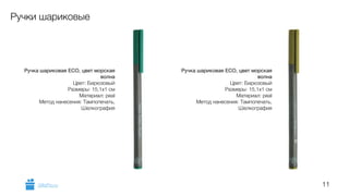 11 
Ручки шариковые 
Ручка шариковая ECO, цвет морская 
волна 
Цвет: Бирюзовый 
Размеры: 15,1х1 см 
Материал: peal 
Метод нанесения: Тампопечать, 
Шелкография 
! 
Ручка шариковая ECO, цвет морская 
волна 
Цвет: Бирюзовый 
Размеры: 15,1х1 см 
Материал: peal 
Метод нанесения: Тампопечать, 
Шелкография 
! 
GiftsPro.ru 
 