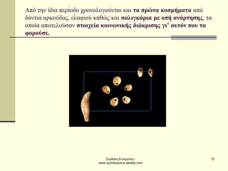 Σερδάκη Ευαγγελία - www.synodoiporos.weebly.com 
15 
Από την ίδια περίοδο χρονολογούνται και τα πρώτα κοσμήματα από δόντια αρκούδας, ελαφιού καθώς και σαλιγκάρια με οπή ανάρτησης, τα οποία αποτελούσαν στοιχεία κοινωνικής διάκρισης γι’ αυτόν που τα φορούσε. 
 