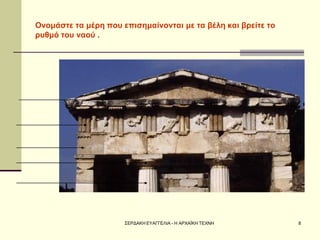 ΣΕΡΔΑΚΗ ΕΥΑΓΓΕΛΙΑ - Η ΑΡΧΑΪΚΗ ΤΕΧΝΗ 
8 
Ονομάστε τα μέρη που επισημαίνονται με τα βέλη και βρείτε το ρυθμό του ναού . 
 