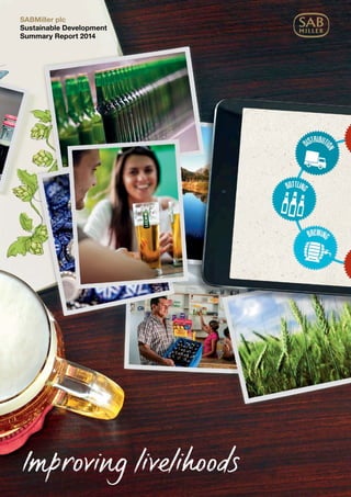 SABMiller plc 
Sustainable Development 
Summary Report 2014 
Improving livelihoods 
 