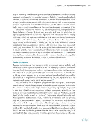 Chapter 3 The importance of addressing risk 107 
who participated in NREGA in Maharashtra State planted higher-yielding rather than 
drought-tolerant crop varieties, unlike farmers in neighbouring states.141 Participation 
in Ethiopia’s PSNP has meant that significant numbers of beneficiaries are now able 
to avoid selling food to pay for short-term needs, and many now feel sufficiently secure 
in their income to take productive loans which they previously found too risky.142 
The Agricultural Inputs Subsidy Programme in Malawi is credited – along with good 
rains – for the record harvests achieved in 2006 and 2007. 
The benefits of such schemes can be wider however. The NREGA has benefited 
many women, for example (see box 6). It has also resulted in decreased rates of 
out-migration in areas where projects have been implemented, and higher rates 
for agricultural wages because of tightening labour markets in some areas.143 
The conditional cash transfer schemes have increased both primary and secondary 
enrolment rates by 4 to 8 per cent (the schemes have also increased the enrolment 
rates of non-participants), raised attendance rates and reduced drop-outs; reduced 
the incidence of child illness; and led to improvements in child height.144 The pilot 
Kalomo cash transfer scheme in Zambia was found to reduce hunger, improve diets, 
reduce sickness, increase asset ownership (particularly goats) and promote investment. 
Social protection is most powerful as a force for poverty reduction when linked to 
other measures. For instance, a simulation of the effects of cash transfers on 
Cambodian rural society showed that, combined together, social protection and 
agricultural growth measures produced better results for poverty reduction as well as 
growth, and that the highest economic returns were generated by combining health 
and education subsidies with support to agricultural growth.145 These findings 
confirm a thesis of this report: that state initiatives are needed on a variety of fronts 
to reduce risks in order to protect livelihoods and in order to enable poor rural people 
to create and seize opportunities for growth and poverty reduction. The implications 
in relation to agriculture, markets and stimulating opportunities in the non-farm 
rural economy will be addressed in subsequent chapters. The precise combination 
of protective and promotive policies must, however, vary from context to context. 
For instance, conditional cash transfers, which have been successful in Latin America,146 
may not work in Africa, where health and education services are not sufficiently 
accessible to the rural poor. Market-based solutions in turn depend on functioning 
markets. Policymakers need to assess the appropriate mix of interventions and 
evaluate and change programmes as circumstances change, without undermining 
people’s confidence by changing policy unpredictably. Finally, one of the lessons 
emerging out of a number of studies is that a social protection agenda has to be driven 
internally, rather than by donors, and it has to be built on already-existing policies, 
institutions and political structures.147 
  
 