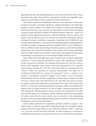 124 Rural Poverty Report 2011 
likely to be to access. Restructured domestic markets can be particularly remunerative 
for smallholders, yet they are challenging because the institutions, standards and 
organizational forms that characterize them are those more typically associated with 
global markets than with traditional domestic markets. In general, capturing 
opportunities in restructured markets requires that smallholders are able to invest in 
continuous improvement and to innovate in their products, technologies and marketing 
strategies. It also requires stable and adequate access to complementary assets, services 
(notably financial services), support from NGOs and private-sector organizations, a 
receptive business sector and conducive public policies and programmes.177 Finally, it 
is evident that opportunities will be shaped by context and market conditions, not only 
at the country level but also by the specific conditions of individual value chains and 
the circumstances in different localities and territories. Nevertheless, a number of generic 
factors that facilitate market engagement for smallholders can be identified. 
Key market factors for poor rural people 
Rural producers’ organizations 
In interviews with private companies and smallholder producers in Colombia, both 
highlighted how important it is for producers to be organized into groups to establish 
commercial relations with each other.178 This is not surprising, since groups reduce 
risk and transaction costs for both sides. The principal marketing benefit that groups 
– and producers’ organizations more broadly – offer their members is the bulking up 
of input purchases and produce sales, so that they can engage in markets with much 
larger transactions and with lower collection and transportation costs. Organizations 
also offer more reliable relationships with larger buyers, including through contracts, 
which may be associated with input credit and production support services. Access to 
financial services can also be improved through organizations. In addition, these can 
play a key role in ensuring required quality and desired quantity of production. 
Producer organizations also typically have greater power in the market than do 
individuals, and they can help them negotiate better prices and payment terms for 
inputs and produce. Finally, organizations make it easier for the many smallholders 
who are not entrepreneurial in character to engage effectively in commercial relations. 
There are many cases where rural producers’ organizations have made it possible for 
smallholders to enter or improve their position in the market and benefit from higher 
prices and more favourable payment terms. The example of Faso Jigi in Mali (box 8), an 
association of cooperatives, shows the powerful role that such organizations can play. 
Producer organizations can take many forms, ranging from formal institutions such 
as cooperatives, to informal producer groups and associations. They may be legally 
registered or not, and there may be good circumstantial reasons for both choices. 
  
Cultivating long-term 
peace in 
Rwanda 
 