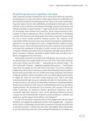 Chapter 4 Agricultural markets for increased incomes 137 
labour requirements in production and processing. At the production link of the 
chain, a prerequisite is the existence of either larger farms that are unable to meet all 
of their own labour needs within the family, or commercial farms or agribusinesses 
relying only on an external workforce.211 
If poor rural producers are not all potential entrepreneurs who can take advantage 
of market opportunities, and many – both farmers and landless people – do not have 
the minimum level of assets required to access the restructured agricultural markets 
as producers, then more attention is needed to create opportunities and reduce risks 
for rural people as service providers and employees in agricultural produce markets. 
Indeed, one of the key lessons of a study of agricultural value chains in Latin America 
was the importance of “avoiding obsessing about the production node in agricultural 
value chains: poor people engage with value chains at all nodes, as producers, 
intermediaries, workers and consumers.”212 
The restructuring of agriculture product markets is opening up new opportunities 
for poor rural people to find wage employment along agricultural value chains. For 
instance, the case study from Mozambique reported in box 13 shows how the 
redevelopment of the cashew industry has provided new jobs for poor rural people 
in cashew processing factories. In the ‘milk territory’ in Chile, small dairy producers 
who failed to stay the course when the dairy industry expanded and the value chain 
was restructured, have been able to find employment in the growing urban economic 
sectors driven by the industry’s success. In Senegal, the French bean export sector has 
gone through substantial consolidation, yet created new jobs.213 A limited number of 
smallholder and medium-to-large producers are able to produce on contract and to 
exacting standards, while former smallholder contractors now work on larger farms 
as labourers and have benefited from it significantly. They have retained their 
smallholdings as well, in many cases no longer growing beans on contract, but wage 
labour has become a larger proportion of their growing household incomes.214 So 
while the consolidation of agricultural value chains can result in exclusion of 
  
BOX 13 The cashew industry in Mozambique 
Since 2001, the number of cashew processing 
factories has increased from 1 to 25 and the 
share of raw nuts processed in-country increased 
from nothing to 36 per cent. The 25 factories 
have created jobs for 4,700 poor rural people, 
roughly one-third of them women, and paid out 
US$1.6 million in wages. In many cases, these 
factories provide the only formal-sector jobs 
available to the non-skilled workers in rural areas. 
“By working in the factory, you can get by from 
month to month on the salary. Once you harvest 
your crops from your plot of land, you can save a 
few hundred meticais for when you can’t work or 
have an emergency.” 
Source: TechnoServe (2009) 
 