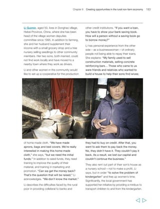 186 Rural Poverty Report 2011 
remittances. While those remittances are hugely important to many households, in 
most developing countries they make up only 5 to 10 per cent of total rural incomes. 
Composition and characteristics 
The rural non-farm economy includes both non-farm wage employment and non-farm 
self-employment (though it excludes agricultural wage employment), and it 
lumps together a highly diverse collection of activities, including trading, agro-processing, 
manufacturing, construction, and commercial and service activities. Of 
these, manufacturing typically accounts for only 20 to 25 per cent of employment, while 
retail trade and services make up 60 to 75 per cent.295 Often highly seasonal, many 
non-farm businesses operate according to the rhythms set by the agricultural season. 
The scale of individual rural non-farm enterprises varies enormously, from part-time 
self-employment in household-based cottage industries and services to large-scale 
agro-processing and warehousing facilities run by the corporate sector. But most are 
small: across all regions, something like three-quarters of them may be one or two people 
only, and self-employment is the general rule. Self-employment is particularly widespread 
“I took money from the bank and 
arranged to buy a flour mill 
[run on fuel] for my son. And this 
mill that is ours… some people 
bring their grain for grinding to 
us… This is my business… We 
[run the household with] the 
same flour mill.” 
Miandad, 
male, 48 years, Pakistan 
  
The diversity of the rural non-farm economy – some examples 
 
