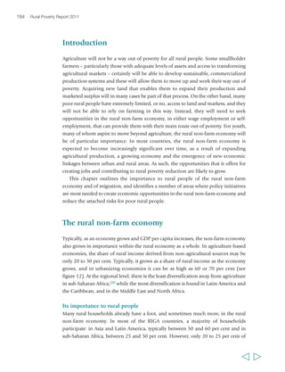 Chapter 6 Creating opportunities in the rural non-farm economy 187 
in the countries in the sub-Saharan Africa survey under 
RuralStruc. There are areas in Kenya and Senegal where 
it has become the backbone of rural livelihoods: 
activities span trading and transport of agricultural 
raw materials and manufactured goods, handicrafts, 
manufacture and repair of consumer goods, or 
provision of services to the local rural market.296 
Government services also provide significant rural 
employment opportunities in some countries: 
government employment generates 45 per cent of 
rural earnings in Egypt and 25 per cent in Pakistan. 
As a result, particularly in the transforming and urbanizing countries, non-farm wage 
employment is typically more important than self-employment as a source of 
household income, and wages are of the greatest importance in the service sector. 
“… I cannot get a job because this 
education is insufficient. These days 
even matriculates are not considered, 
and even graduates are unemployed. 
And I have only completed primary. 
If I had studied further I could have 
become a teacher. With this level of 
education, nothing can be done.” 
Salma Bibi, 
female, 20 years, Pakistan 
Even within the same country, there will be differences in the non-farm economy, 
according to differing natural resource endowments, population density, labour supply, 
location, infrastructure and culture. Non-farm enterprises perform better in densely 
  
“… after the harvests I am in 
my kitchen and my house as 
wife and a mother. But I also 
have a small trade activity 
that I carry out from time to 
time. We have a refrigerator, 
so I make ice cream to sell… 
I buy the necessary fruits 
and plants at the market, and 
they are expensive… I sell at 
schools, and sometimes at 
church. So children as well 
as adults are my customers. 
My ice cream is consumed 
by all social categories… 
Not everything in the house 
comes from the pocket of the 
man. There is a contribution 
from the woman.” 
Pascaline Bampoky, 
female, 30 years, Senegal 
“I found a job in the Zefta 
textile factory. Unfortunately 
I had to leave it as well, 
because the salary was very 
low. Afterwards, I worked as 
a casual labourer; making 
chairs from the branches of 
palm trees. This craft was 
common at that time and it 
helped me sometimes to 
earn a fair amount of money.” 
Ibrahiem Abo Zeid, 
male, 55, Egypt 
“My mother was the only 
one who could stitch. All the 
people used to get their 
stitching done by her… 
I learnt from my mother… 
Gradually I learnt. For a 
sweater… it took seven or 
eight days… In a month, if 
we look at the maximum, we 
could make six sweaters;… 
that also along with the 
house work… In this manner 
we passed our days.” 
Shazia Bibi, 
female, 37 years, Pakistan 
“I buy and sell moukirr 
(a bitter traditional healing 
ointment)… I sell essentially 
here in Bignona. The odd 
person may come to my 
place to buy it, but for most 
of the customers I take it to 
them… I go to those who 
prepare it and buy a good 
quantity. Then I bring it here 
to Bignona and put it into 
small bottles. Each bottle is 
sold for a dollar. Then I start 
walking into houses to offer 
the product.” 
Bintou Sambou, 
female, 45 years, Senegal 
 