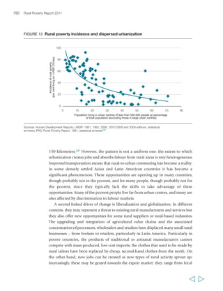 Chapter 6 Creating opportunities in the rural non-farm economy 193 
municipalities and national ministries and agencies. This challenges policymakers to 
address the rural non-farm economy across diverse administrative units and 
institutional mandates and responsibilities; this can be more easily done where 
municipalities span rural and urban areas, as is common in Latin America. Further, the 
diversity and heterogeneity of the sectors that make up the rural non-farm economy 
makes it a difficult policy issue to address with one set of measures, even within one 
country. Finally, the sectoral and spatial dispersal of rural enterprises and the rural 
labour force limits possibilities for interest grouping, collective action and thus political 
‘voice’, which in turn limits the pressures and incentives for politicians to respond. 
While these reasons for the neglect of the non-farm rural economy remain valid in 
many countries today, there is also new interest in it. According to a recent IFPRI study: 
“In poor agrarian countries struggling with growing numbers of marginal farmers and 
lacklustre agricultural performance, such as those in much of Africa, policymakers view 
the rural non-farm economy as a potential alternative to agriculture for stimulating 
rural income growth. In countries whose economies are successfully shifting from 
agriculture to other sectors, policymakers see the rural non-farm economy as a sector 
that can productively absorb the many agricultural workers and small farmers being 
squeezed out of agriculture by increasingly commercialized and capital-intensive modes 
of farming. Given the often modest capital requirements in the non-farm economy, 
policymakers in both settings view the rural non-farm economy as offering a potential 
pathway out of poverty for many of their rural poor. Expectations everywhere are high… 
Policy interest in the rural non-farm economy arises in large part because of its 
increasing importance as a source of income and employment across the developing 
world.”313 It is therefore an appropriate moment to reflect on what might constitute 
some of the main elements of a policy agenda for the rural non-farm economy. 
Promoting the rural non-farm economy 
The importance of context 
There is no blueprint for promoting the rural non-farm economy. To begin with, the 
national economic context in which a region (or territory) exists can determine which 
factors may drive rural growth. For instance, in fast-growing and urbanizing countries 
like China and India, urban and industrial areas can generate strong backward 
demand linkages to rural areas, which can sustain rural growth even in the absence 
of a vibrant agriculture sector, given good infrastructure and market access. When the 
national economic context is stagnant, rural non-farm activity is more likely to 
depend on local drivers. Below the national level, however, the opportunities for 
growth in the rural non-farm economy can vary enormously. Understanding the 
territorial context is thus critical. 
Weaving a 
future in 
Guatemala 
  
 
