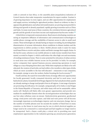 194 Rural Poverty Report 2011 
The starting point is to identify potential drivers of growth capable of generating 
a surplus that can be sold outside the territory or country, and then determine how 
to promote them. In many cases, the main driver will be agriculture, though the form 
that this can take will vary from context to context. For example, in the Petrolina- 
Juazeiro area in Brazil, local growth and poverty reduction have been stimulated by 
intensifying and diversifying agricultural production of high-value crops for export 
and the national market, combined with increasing wage labour in irrigated 
agriculture. In the Puno-Cusco corridor of Peru, growth has been driven by 
agricultural intensification and diversification into non-farm activities, combined 
with seasonal migration for wage employment in mining and agriculture. Agriculture 
has played a key role in both cases, but in different forms, and with different 
livelihood opportunities.314 Beyond agriculture, the scope for developing other drivers, 
for linking these to other non-farm activities and for generating jobs and livelihoods 
for rural people through those activities, is determined by the national economic 
context, the economic base of each area or region and the distribution of assets. 
This type of economic base is crucial to understanding rural growth opportunities 
and constraints.315 For example, in resource-poor regions where an absence of fertile 
soil, water or exploitable natural resources prevents opportunities for resource-based 
growth, prospects for the non-farm economy may be bleak, particularly if national 
economies are also stagnant. Migration to urban areas may thus be a key strategy for 
local growth and poverty reduction in these areas, which requires policies targeted 
at developing local labour markets and skills and developing strategic infrastructure 
– notably road transport or telecommunications. In other areas, the economic base 
may be characterized instead by unexploited potential. This can happen, for 
example, where fertile soils, minerals, a strategic location or great natural beauty 
exist, but exploitation of this economic potential requires investment in 
infrastructure (irrigation or roads, perhaps), technology, human capital or marketing 
arrangements. In such cases, priority should be given to developing the region’s 
specific potential, thereby creating new demands for non-farm outputs through 
intra-regional multipliers. Territorial development approaches typically aim 
precisely at developing such potential and capitalizing on such multipliers, by 
mobilizing a range of actors (rural and urban) and creating appropriate institutional 
and investment linkages. A third case occurs when a dynamic economic base already 
exists in agriculture, which stimulates widespread growth in ancillary rural non-farm 
activities. Large corporations also most frequently establish themselves in these 
settings, opening up new opportunities (as well as risks) for unskilled and small-scale 
rural non-farm producers. 
Regardless of a region’s economic base, the current distribution of assets, income, 
power and wealth may vary, as will the institutions that underlie asset and power 
distribution. This will have important implications for whether growth in the 
  
 