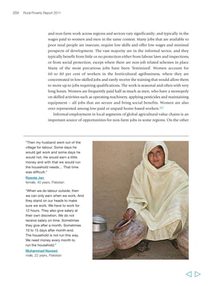 Chapter 6 Creating opportunities in the rural non-farm economy 207 
generate good employment opportunities, because employers also have a stake in the 
availability of a workforce endowed with skills that match market demand. 
Migration, remittances and investment 
Migration has become a widespread and important livelihood strategy in most 
regions, and countries as varied as Mali, Mexico, Morocco and Nicaragua all have 
around 10 per cent of their population living abroad.341 In general, migration is driven 
by the need to manage risk through diversification of livelihood strategies at the 
household level, especially when there are limited diversification opportunities 
nearby. In addition, migration is driven by the inequality of opportunity across 
locations: migration rates are typically highest in the poorest regions of countries. 
The ability or freedom to migrate is not, however, randomly distributed across a 
relatively poor population. Those who migrate are typically not the poorest,342 and 
being able to migrate may be conditional on having an existing network of migrants 
with whom to relate. Being able to migrate may also involve up-front costs – payment 
to labour contractors, for example. And there may be ties that keep people from 
migrating, such as disabilities or duties of caring for children, older people or the 
sick. These duties typically bear more heavily on women. 
Most migration is within country, or to nearby countries (almost 50 per cent of 
migrants from Nicaragua go to Costa Rica and two-thirds of migrants from Mali go 
to Burkina Faso and Côte d’Ivoire, for example),343 and in some areas the majority 
of remittances to rural areas come from this type of migration. Moreover, almost all 
of remittances from in-country migration goes to rural areas, compared with only 
30 to 40 per cent of international remittances on average – though there are 
important variations in this regard among regions. However, international 
migration (mostly but not exclusively to developed countries) can also bring 
important contributions to rural household income and rural economies in some 
areas, such as parts of Latin America and the Caribbean, and the Middle East and 
North Africa. While few poor rural households in poor countries are able to 
participate in this sort of migration, extended kinship networks can make it possible 
by putting together the investment capital to send poorer kin abroad. In Senegal, 
for example, this is established practice. 
Migrants are active creators of the new, increasingly global society, linking the lives 
they have in the areas where they work with their home lives through their remittances, 
ideas and investment.344Migration can bring improved health, education and reduced 
poverty, both directly – for migrant households – and indirectly, for the local economy. 
In Latin America, migration is leading to increasingly strong ties between wealthier 
(migrant-receiving) and marginal (migrant-sending) communities. In other regions, 
and particularly in sub-Saharan Africa, remittances often play an essential role in 
supporting food security in many poor rural households, and also help them face 
  
 