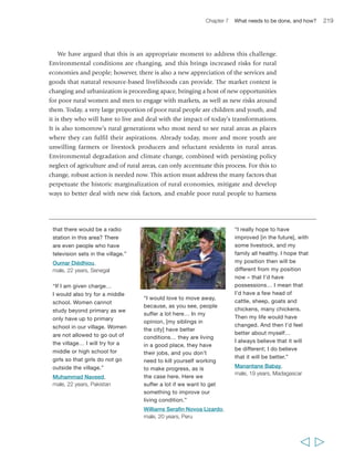 222 Rural Poverty Report 2011 
access a range of affordable services – savings, credit, insurance and transfers – needed 
for safeguarding assets, managing risk, investing in agricultural and other enterprises, 
and receiving remittances from migrant relatives securely and at low cost. Finally, we 
highlighted the need to develop positive and, in many cases, innovative 
collaborations within government and between public and private actors around all 
these issues. 
The second key principle is the need for a new approach to agricultural intensification that 
is both market-oriented and sustainable. Both are essential features of a viable 
smallholder agriculture, particularly as a livelihood strategy for tomorrow’s rural 
generation. This report proposes a newly strengthened focus in policy and practice on 
sustainable agricultural intensification for smallholder producers, based on a renewed 
appreciation of agriculture as an activity that can provide important goods and 
services for growing markets, but also as a sector whose vitality is crucial for a number 
of other reasons. These include, ensuring food security, driving economic growth and 
contributing to rural poverty reduction, environmental sustainability, and climate 
change mitigation. The proposed agenda aims to support a smallholder agriculture 
that is, on one hand, much better integrated into dynamic markets (including food 
and agriculture markets but also environmental service markets), and on the other 
hand, also strongly oriented towards environmental sustainability and increased 
resilience to the risks and shocks associated with resource scarcities and climate 
change. We saw how upgraded markets, where accessible, may increase net returns and 
income security for smallholders, while sustainable approaches strengthen their risk 
management capabilities. The more widespread use of PES will enhance incentives to 
be market-engaged – provided appropriate measures are in place to facilitate the 
participation of smallholder farmers and livestock producers. 
The implications of a shift to this sort of agricultural intensification are far 
reaching. First and foremost, there is a need to reverse, through concrete policies and 
investments, the long-standing neglect of agriculture in many countries. Other needed 
changes include investing more and better into developing and facilitating agricultural 
markets, supporting smallholders to develop the necessary assets and capabilities to 
engage profitably in these markets, reorienting agricultural policy agendas towards 
greater concern with sustainability, and adopting policies that provide incentives to 
switch to sustainable intensification. Also important is to facilitate and catalyse new 
types of institutional arrangements through which smallholders can participate more 
beneficially, and with reduced risks, in agricultural markets, and to promote win-win 
arrangements in agricultural value chains. 
To make it easier for smallholder farmers to adopt new practices, the risks 
associated with adoption also need to be reduced through greater land tenure security 
(for both women and men) and easier access to land through markets – which may 
be particularly critical for youth in areas where land is scarce. At the institutional level, 
  
 