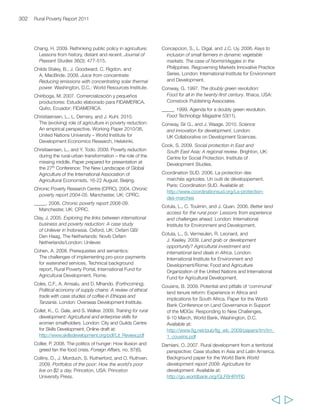 Evans, A. 2009. The feeding of the nine billion: 
Global food security for the 21st century. 
London: Chatham House. 
Eyhorn, F., M. Ramakrishnan, and P. Mäder. 2007. 
The viability of cotton-based organic farming 
systems in India. International Journal of Agricultural 
Sustainability 5(1): 25-38. 
Falck-Zepeda, J., A. Cavalieri, and P. Zambrano. 2009. 
Delivering genetically engineered crops to poor 
farmers: Recommendations for improving biosafety 
regulations in developing countries. Policy Brief, 
International Food Policy Research Institute, 
Washington, D.C. 
Fan, S. 2010. Halving hunger: Meeting the first 
Millennium Development Goal through “business as 
unusual”. Washington, D.C.: International Food 
Policy Research Institute. 
Fan, S., and C. Chan-Kang. 2003. Is small beautiful? 
Farm size, productivity and poverty in Asian 
agriculture. Plenary paper prepared for the 
25th International Conference of Agricultural 
Economists, 17 July, Durban, South Africa. 
_____. 2005. Road development, economic growth, 
and poverty reduction in China. Washington, D.C.: 
International Food Policy Research Institute. 
Fan, S., A. Gulati, and S. Thorat. 2008. Investment, 
subsidies, and pro-poor growth in rural India. 
Agricultural Economics 39(2): 163-170. 
Fanjul, G. and A. Guereña. 2009. Markets working for 
the rural poor. Background paper for the IFAD Rural 
poverty report 2011, Intermón Oxfam, Madrid. 
Fares, J., and O.S. Puerto. 2009. Towards 
comprehensive training. Social Protection Discussion 
Paper 0924, World Bank, Washington, D.C. 
Farrington, J., R. Holmes, and R. Slater. 2007. Linking 
social protection and the productive sectors. Briefing 
Paper 28, Overseas Development Institute, London. 
Fernandes, E., and R. Burcroff. 2006 Sustainable 
land management: Challenges, opportunities and 
trade-offs. Washington, D.C.: World Bank. 
Fernandez, A.P. 2006. History and spread of the 
self-help affinity group movement in India: The role 
played by IFAD. Occasional Paper 3, International 
Fund for Agricultural Development, Asia and the 
Pacific Division, Rome. 
Fischer, R.A., D. Byerlee, and G.O. Edmeades. 2009. 
Can technology deliver on the yield challenge to 2050? 
Paper presented at the FAO Expert Meeting: How to 
Feed the World in 2050, 24-26 June, Food and 
Agriculture Organization of the United Nations, Rome. 
Sources 305 
Fontana, M. and C. Paciello. 2009. Gender dimensions 
of rural and agricultural employment: Differentiated 
pathways out of poverty. Paper presented at the 
FAO-IFAD-ILO Workshop on Gaps, Trends and 
Current Research in Gender Dimensions of 
Agricultural and Rural Employment: Differentiated 
Pathways Out of Poverty, 31 March-2 April, Rome. 
Food and Agriculture Organization of the United 
Nations (FAO). 2008. The state of food and 
agriculture in Asia and the Pacific region 2008. 
Bangkok: FAO, Regional Office for Asia and 
the Pacific. 
_____. 2008a. The state of food insecurity in the world 
2008: High food prices and food security: Threats 
and opportunities. Rome: FAO. 
_____. 2009. Pathways to success: Success stories in 
agricultural production and food security. Rome: FAO. 
_____. 2009a. The state of agricultural commodity 
markets: High food prices and the food crisis – 
experiences and lessons learned. Rome: FAO. 
_____. 2009b. Irrigation in the Middle East region in 
figures. Aquastat survey 2008. Rome: FAO. 
_____. 2009c. State of food insecurity in the world 
2009. Rome: FAO. 
_____. 2009d. How to feed the world in 2050. 
Conference synthesis report, FAO, Rome. 
_____. 2009e. The future of forests in Asia and the 
Pacific: Outlook for 2020. Bangkok: FAO, Regional 
Office for Asia and the Pacific. 
_____. 2009f. Smallholder dairy development: Lessons 
learned in Asia. Bangkok: FAO, Regional Office for 
Asia, and the Pacific and Animal Production and 
Health Commission for Asia and the Pacific. 
_____. 2009g. Agricultural reforms and trade 
liberalization in China and selected Asian countries: 
Lessons of three decades. Bangkok: FAO, Regional 
Office for Asia and the Pacific. 
_____. 2009h. The state of food and agriculture: 
Livestock in the balance. Rome: FAO. 
_____. 2009i. Coping with water scarcity, the role of 
agriculture: a framework for action. Report 
submitted in preparation for the Expert Consultation 
on Coping with Water Scarity – The role of 
Agriculture, 14-16 December, Rome. 
_____. 2009j. Increasing crop production sustainably: 
The perspective of biological processes. Rome: FAO. 
_____. 2009k. The state of world fisheries and 
aquaculture 2008. Rome: FAO. 
  
 