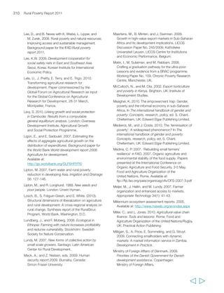 Rosset, P.M. 2000. Cuba. A successful case study 
of sustainable agriculture. In Hungry for profit: 
The agribusiness threat to farmers, food and the 
environment, eds. F. Magdoff, J. Bellamy Foster and 
F.H. Buttel. New York: Monthly Review Press. 
Ruben, R., R. Fort, and G. Zuniga. 2008. Final report 
Fair Trade programme evaluation: Impact 
assessment of Fair Trade programs for coffee and 
bananas in Peru, Costa Rica and Ghana. Nijmegen, 
The Netherlands: Radboud University Nijmegen, 
Centre for International Development Issues. 
Ruotsi, J. 2003. Agricultural marketing companies as 
sources of smallholder credit in Eastern and Southern 
Africa: Experiences, insights and potential donor role. 
International Fund for Agricultural Development, 
Eastern and Southern Africa Division, Rome. 
Rural Energy Enterprise Development (REED). 2005. 
The REED report. May. Available at: 
http://www.areed.org/docs/new/REED%20report.may 
05.pdf 
Sarris, A. 2009. Evolving structure of world agricultural 
trade and requirements for new world trade rules. 
Paper presented at the FAO Expert Meeting: How to 
Feed the World in 2050, 24-26 June, Food and 
Agriculture Organization of the United Nations, Rome. 
Sautier D., H. Vermeulen, M. Fok, and E. Biénabe. 
2006. Case studies of agri-processing and contract 
agriculture in Africa. Background paper for the World 
Bank World development report 2008: Agriculture 
for development. Available at: 
http://www.sarpn.org/documents/d0002434/Agricul 
ture_Africa_Nov2006.pdf 
Schejtman, A., and J.A. Berdegué. 2003. Desarrollo 
territorial rural. In Desarrollo territorial rural en 
América Latina y el Caribe: Manejo sostenible de 
recursos naturales, acceso a tierras y finanzas 
rurales, ed., R. Echeverria, Washington, D.C.: 
Inter-American Development Bank. 
Scherr, S.J., and S. Sthapit. 2009. Mitigating climate 
change through food and land use. Worldwatch 
Report 179. Washington, D.C.: Worldwatch Institute. 
Schultz, T.W. 1964. Transforming traditional agriculture. 
New Haven, USA: Yale University Press. 
Scoones, I., and J. Thompson, eds. 2009. Farmer first 
revisited: Innovation for agricultural research and 
development. Oxford: ITDG Publishing. 
Seguino, S. 2006. Plus ça change? Evidence on global 
trends in gender norms and stereotypes. GEM-IWG 
Working Paper Series 06-2, The International 
Working Group on Gender, Macroeconomics and 
International Economics, Salt Lake City, USA. 
Sources 313 
Seo, S.N., and R. Mendelsohn. 2008. Animal 
husbandry in Africa: Climate change impacts and 
adaptations. African Journal of Agricultural and 
Resource Economics 2(1): 65-82. 
Setboonsarng, S., P. Leung, and J. Cai. 2006. Contract 
farming and poverty reduction: The case of organic 
rice contract farming in Thailand. Institute Discussion 
Paper 49, Asian Development Bank, Manila. 
Shepherd, A., C. Jebuni, R. Al-Hassan, A. McKay, 
C. Poulton, A. Whitehead, J. Kydd, and S. Alhassan. 
2005. Economic growth in northern Ghana. 
Revised report for DFID Ghana. London: Overseas 
Development Institute. 
Silici, L. 2010. Assessment of experiences and lessons 
emerging from IFAD-supported market linkage and 
value chain projects. Background paper for the IFAD 
Rural poverty report 2011. 
Simmons, P. 2002. Overview of smallholder contract 
farming in developing countries. Working Papers 
No. 02-04. Agricultural and Development Economics 
Division of the Food and Agriculture Organization 
of the United Nations, Rome 
Simmons, P., I. Patrick, and P. Winters. 2005. 
Evaluation of a hybrid seed contract between 
smallholders and a multinational company in East 
Java, Indonesia. Journal of Development Studies 
41(1): 62-89. 
Singh, S. 2009 “Spencer’s Retail” quoted in M. Harper, 
Inclusive value chains in India: Linking the smallest 
producers to modern markets. Singapore: World 
Scientific Publishing. 
Sjaastad, E., and B. Cousins. 2009. Formalisation 
of land rights in the South: An overview. Land Use 
Policy 26(1): 1-9. 
Slater, R., S. Ashley, M. Tefera, M. Buta, and 
D. Esubalew. 2006. PSNP policy programme and 
institutional linkages. Final report. Overseas 
Development Institute, London/The IDL Group (UK), 
Bristol/Indak International, Addis Ababa. 
Smale, M., and T.S. Jayne. 2009. Breeding an 
“amaizing” crop: Improved maize in Kenya, Malawi, 
Zambia, and Zimbabwe. In Millions fed: Proven 
successes in agricultural development, eds. 
D.J. Spielman and R. Pandya-Lorch. Washington, 
D.C.: International Food Policy Research Institute. 
Smale, M., and T. Mahoney. 2010. Agricultural 
productivity in changing rural worlds. 
Washington, D.C.: Centre for Strategic and 
International Studies. 
  
 