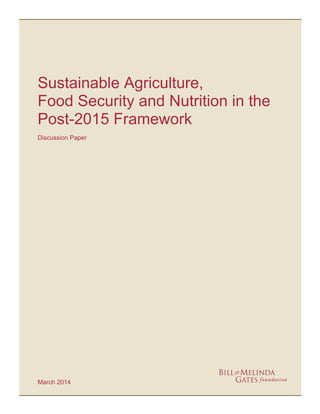 Sustainable Agriculture, 
Food Security and Nutrition in the 
Post-2015 Framework 
Discussion Paper 
March 2014 
 