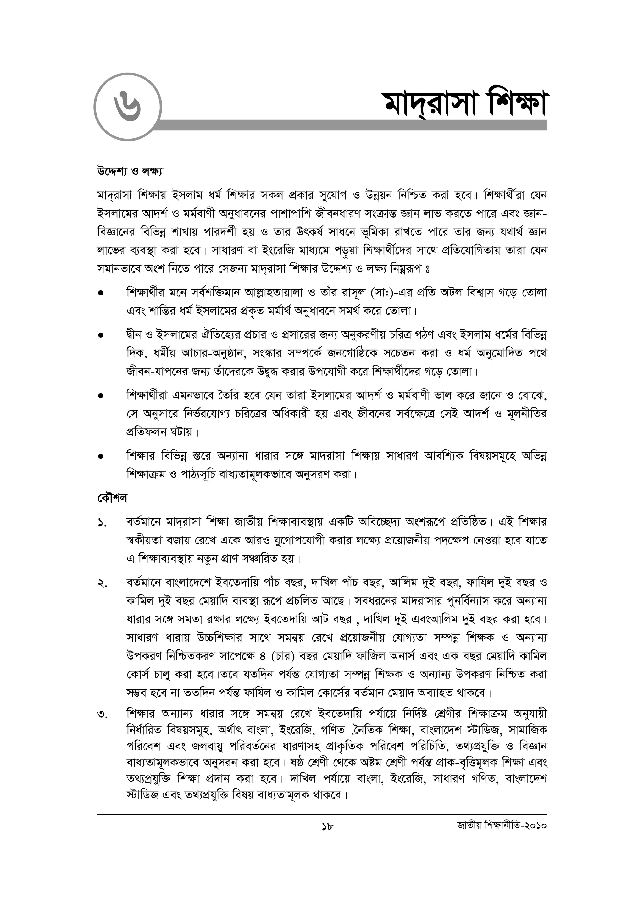 6 gv`&ivmv wk¶v 
D‡Ïk¨ I j¶¨ 
gv`&ivmv wk¶vq Bmjvg ag© wkÿvi mKj cÖKvi my‡hvM I Dboeqb wbwðZ Kiv n‡e| wkÿv_x©iv †hb 
Bmjv‡gi Av`k© I gg©evYx Abyave‡bi cvkvcvwk RxebaviY msμvšÍ Ávb jvf Ki‡Z cv‡i Ges Ávb-weÁv‡ 
bi wewfboe kvLvq cvi`k©x nq I Zvi DrKl© mva‡b f~wgKv ivL‡Z cv‡i Zvi Rb¨ h_v_© Ávb 
jv‡fi e¨e¯’v Kiv n‡e| mvaviY ev Bs‡iwR gva¨‡g co–qv wkÿv_x©‡`i mv‡_ cÖwZ‡hvwMZvq Zviv †hb 
mgvbfv‡e Ask wb‡Z cv‡i †mRb¨ gv`&ivmv wk¶vi D‡Ïk¨ I j¶¨ wbgoeiƒc t 
• wk¶v_©xi g‡b me©kw³gvb AvjøvnZvqvjv I Zvui ivm~j (mv:)-Gi cÖwZ AUj wek¦vm M‡o †Zvjv 
Ges kvwšÍi ag© Bmjv‡gi cÖK…Z gg©v_© Abyave‡b mg_© K‡i †Zvjv| 
• Øxb I Bmjv‡gi HwZ‡n¨i cÖPvi I cÖmv‡ii Rb¨ AbyKiYxq PwiÎ MVY Ges Bmjvg a‡g©i wewfboe 
w`K, agx©q AvPvi-Abyôvb, ms¯‹vi m¤c‡K© Rb‡Mvwô‡K m‡PZb Kiv I ag© Aby‡gvw`Z c‡_ 
Rxeb-hvc‡bi Rb¨ Zuv‡`i‡K DØy× Kivi Dc‡hvMx K‡i wk¶v_©x‡`i M‡o †Zvjv| 
• wk¶v_©xiv Ggbfv‡e ˆZwi n‡e †hb Zviv Bmjv‡gi Av`k© I gg©evYx fvj K‡i Rv‡b I †ev‡S, 
†m Abymv‡i wbf©i‡hvM¨ Pwi‡Îi AwaKvix nq Ges Rxe‡bi me©‡¶‡Î †mB Av`k© I g~jbxwZi 
cÖwZdjb NUvq| 
• wk¶vi wewfboe ¯Í‡i Ab¨vb¨ avivi m‡½ gv`ivmv wk¶vq mvaviY Avewk¨K welqmg~‡n Awfboe 
wk¶vμg I cvV¨m~wP eva¨Zvg~jKfv‡e AbymiY Kiv| 
†KŠkj 
1. eZ©gv‡b gv`&ivmv wk¶v RvZxq wk¶ve¨e¯’vq GKwU Awe‡”Q`¨ Askiƒ‡c cÖwZwôZ| GB wk¶vi 
¯^KxqZv eRvq †i‡L G‡K AviI hy‡Mvc‡hvMx Kivi j‡¶¨ cÖ‡qvRbxq c`‡¶c †bIqv n‡e hv‡Z 
G wk¶ve¨e¯’vq bZzb cÖvY mÂvwiZ nq| 
2. eZ©gv‡b evsjv‡`‡k Be‡Z`vwq cvuP eQi, `vwLj cvuP eQi, Avwjg `yB eQi, dvwhj `yB eQi I 
Kvwgj `yB eQi †gqvw` e¨e¯’v iƒ‡c cÖPwjZ Av‡Q| meai‡bi gv`ivmvi cybwe©b¨vm K‡i Ab¨vb¨ 
avivi m‡½ mgZv i¶vi j‡¶¨ Be‡Z`vwq AvU eQi , `vwLj `yB GesAvwjg `yB eQi Kiv n‡e| 
mvaviY avivq D”Pwk¶vi mv‡_ mgb¦q †i‡L cÖ‡qvRbxq †hvM¨Zv m¤úboe wkÿK I Ab¨vb¨ 
DcKiY wbwðZKiY mv‡c‡ÿ 4 (Pvi) eQi †gqvw` dvwRj Abvm© Ges GK eQi †gqvw` Kvwgj 
†Kvm© Pvjy Kiv n‡e|Z‡e hZw`b ch©šÍ †hvM¨Zv m¤úboe wkÿK I Ab¨vb¨ DcKiY wbwðZ Kiv 
m¤¢e n‡e bv ZZw`b ch©šÍ dvwhj I Kvwgj †Kv‡m©i eZ©gvb †gqv` Ae¨vnZ _vK‡e| 
3. wk¶vi Ab¨vb¨ avivi m‡½ mgb¦q †i‡L Be‡Z`vwq ch©v‡q wbw`©ó †kÖYxi wk¶vμg Abyhvqx 
wba©vwiZ welqmg~n, A_©vr evsjv, Bs‡iwR, MwYZ ,ˆbwZK wk¶v, evsjv‡`k ÷vwWR, mvgvwRK 
cwi‡ek Ges Rjevqy cwieZ©‡bi aviYvmn cÖvK…wZK cwi‡ek cwiwPwZ, Z_¨cÖhyw³ I weÁvb 
eva¨Zvg~jKfv‡e Abymib Kiv n‡e| lô †kÖYx †_‡K Aóg †kÖYx ch©šÍ cÖvK-e„wËg~jK wk¶v Ges 
Z_¨cªhyw³ wk¶v cÖ`vb Kiv n‡e| `vwLj ch©v‡q evsjv, Bs‡iwR, mvaviY MwYZ, evsjv‡`k 
÷vwWR Ges Z_¨cÖhyw³ welq eva¨Zvg~jK _vK‡e| 
18 RvZxq wk¶vbxwZ-2010 
 