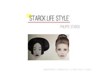 ‘Starck life style’ 
Philippe starck 
숙명여자대학교 시각영상디자인 1411996 이소담, 14 김유나  