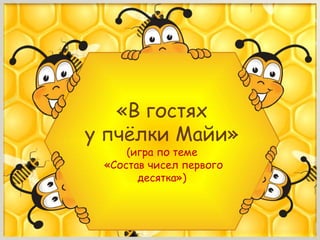 «В гостях 
у пчёлки Майи» 
(игра по теме 
«Состав чисел первого 
десятка») 
 