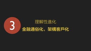 理解性進化3 
金融通俗化，架構客戶化 
 