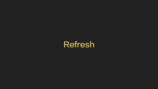 Refresh 
 
