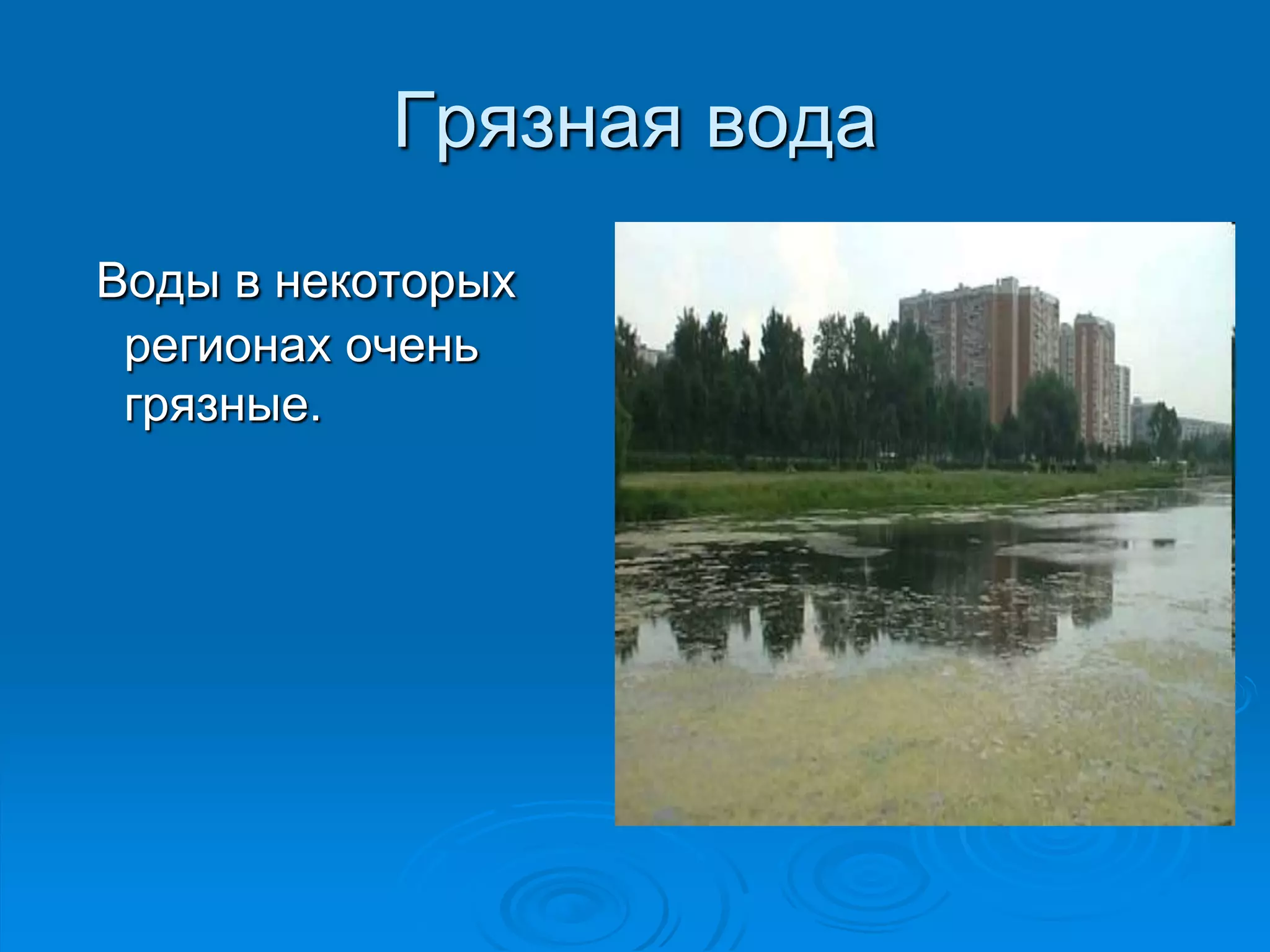 Грязная вода 
Воды в некоторых 
регионах очень 
грязные. 
 