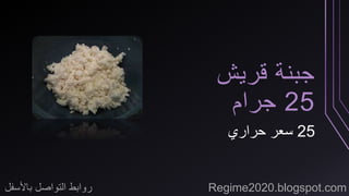 جبنة قريش 
25 جرام 
25 سعر حراري 
روابط التواصل بالأسفل Regime2020.blogspot.com 
 