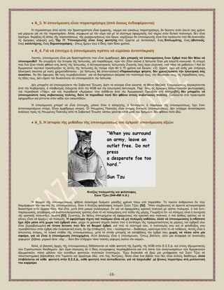 -15- 
● Α_3. Ἡ ὏πνλόκεπζε εἶλαη παξαηεξήζηκε (ἀπό ὅζνπο ἐλδηαθέξνληαη) Ἡ πεξηζζφηεξε ἀπφ α὎ηήλ ηήλ δξαζηεξηφηεηα εἶλαη ἐκθαλήο, λφκηκε θαί ε὎θφισο παξαηεξήζηκε, ἄλ δψζεηε ζηφλ ἑαπηφ ζαο ρξφλν θαί κέξηκλα γηά λά ηήλ παξαηεξήζεη. Ἀιιά, ζχκθσλα κέ ηφλ λφκν θαί κέ ηφ ζχζηεκα ἐθαξκνγῆο ηνῦ λφκνπ ζηφλ δπηηθφ πνιηηηζκφ, δέλ εἶλαη ἔγθιεκα. Ἀθξηβῶο ἐμ αἰηίαο ηῆο παξαλνήζεσο, ηῆο ρεηξαγσγήζεσο ηῶλ ὅξσλ, λνκίδνπκε ὅηη ὏πνλνκεπηήο εἶλαη ἕλα πξφζσπν πνχ ζά ἀλαηηλάμεη ηίο ὄκνξθεο γέθπξέο καο. Ὄρη !!! Ὑπνλνκεπηήο εἶλαη ἕλαο θνηηεηήο πνχ ἔξρεηαη κέ ἀληαιιαγή, ἕλαο δηπισκάηεο, ἕλαο ἞ζνπνηόο, ἕλαο θαιιηηέρλεο, ἕλαο δεκνζηνγξάθνο - ὅπσο ἤκνπλ ἐγψ ὁ ἴδηνο πξίλ δέθα ρξφληα. ● Α_4. Γηά λά ἐπηηύρεη ἟ ὏πνλόκεπζε πξέπεη λά ε὏ξίζθεη ἀληαπόθξηζε Λνηπφλ, ὏πνλφκεπζε εἶλαη κία δξαζηεξηφηεηα πνχ εἶλαη ἀκθίδξνκε. Γέλ κπνξεῖο λά ὏πνλνκεύζεηο ἕλαλ ἔρζξό πνύ δέλ ζέιεη λά ὏πνλνκεπζεῖ! Ἄλ γλσξίδεηε ηήλ ἱζηνξία ηῆο Ἰαπσλίαο, γηά παξάδεηγκα, πξίλ ηφλ 20νλ αἰῶλα ἟ Ἰαπσλία ἦηαλ κία θιεηζηή θνηλσλία: ηή ζηηγκή πνχ ἕλα μέλν πινῖν θζάλεη ζηίο ἀθηέο ηῆο Ἰαπσλίαο, ὁ Α὎ηνθξαηνξηθφο Ἰαπσληθφο ΢ηξαηφο ηνχο ιέγεη ε὎γεληθά, «λά πᾶλε λά ραζνῦλε» ! Καί ἄλ Ἀκεξηθαλνί λαπηηθνί πξνζέγγηδαλ ηίο ἀθηέο ηῆο Ἰαπσλίαο ἄο πνῦκε πξίλ 60 ἤ 70 ρξφληα θαί ἔιεγαλ: «Ὤ, μέξεηε, ἔρσ γηά ἐζᾶο κία ὏πέξνρε ἞ιεθηξηθή ζθνχπα κέ θαιή ρξεκαηνδφηεζε» - [νἱ Ἰάπσλεο ζά ἀπαληνῦζαλ] «Παξαθαινῦκε θύγεηε, δέλ ρξεηαδόκαζηε ηήλ ἞ιεθηξηθή ζαο ζθνύπα». Ἄλ δέλ ἔθεπγαλ, ζά ηνχο ππξνβνινῦζαλ· γηά λά δηαηεξήζνπλ ἀθέξαηα ηφλ πνιηηηζκφ ηνπο, ηήλ ἰδενινγία ηνπο, ηίο παξαδφζεηο ηνπο, ηίο ἀμίεο ηνπο. Γέλ εἴραηε ηήλ δπλαηφηεηα λά ὏πνλνκεχζεηε ηήλ Ἰαπσλία. Γέλ κπνξεῖηε λά ὏πνλνκεχζεηε ηήλ ΢νβηεηηθή Ἔλσζε. Γηφηη ηά ζχλνξα εἶλαη θιεηζηά, ηά Μέζα Μαδηθῆο ἖λεκεξψζεσο ινγνθξίλνληαη ἀπφ ηήλ Κπβέξλεζε, ὁ πιεζπζκφο ἐιέγρεηαη ἀπφ ηήλ KGB θαί ηήλ ἐζσηεξηθή ἀζηπλνκία. Παξ΄ ὅιεο ηίο ὄκνξθεο ἰιινπζηξαζηφλ θσηνγξαθίεο ηνῦ πεξηνδηθνῦ «Σάτκ», θαί ηνῦ πεξηνδηθνῦ «Ἀκέξηθα» πνχ ἐθδίδεηαη ἀπφ ηήλ Ἀκεξηθαληθή Πξεζβεία ζηή Μφζρα[51], δέλ κπνξεῖηε λά ὏πνλνκεύζεηε ηνύο ζνβηεηηθνύο πνιίηεο, δηόηη ηό πεξηνδηθό πνηέ δέλ θζάλεη ζηνύο ζνβηεηηθνύο πνιίηεο. ΢πιιέγεηαη ζηά πξαθηνξεῖα ἐθεκεξίδσλ θαί ξίπηεηαη ζηφλ θάδν ηῶλ ζθνππηδηῶλ. Ἡ ὏πνλφκεπζε κπνξεῖ λά εἶλαη ἐπηηπρήο, κφλνλ ὅηαλ ὁ εἰζεγεηήο, ὁ δηελεξγῶλ, ὁ παξάγσλ ηῆο ὏πνλνκεχζεσο, ἔρεη ἕλαλ ἀληαπνθξηλφκελν ζηφρν. Δἶλαη ἀκθίδξνκε θίλεζε. Οἱ Ἡλσκέλεο Πνιηηεῖεο εἶλαη ζηφρνο δεθηηθφο ὏πνλνκεχζεσο. Γέλ ὏πάξρεη ἀληαπφθξηζε ἀλάινγε πξφο ηίο Ἡλσκέλεο Πνιηηεῖεο ἀπφ ηή ΢νβηεηηθή Ἕλσζε· θάπνπ ράλεηαη «ζηά κηζά ηνῦ δξφκνπ», δέλ θζάλεη πνηέ ἐδῶ. ● Α_5. Ἡ ἱζηνξία ηῆο κεζόδνπ ηῆο ὏πνλνκεύζεσο ηνῦ ἐρζξνῦ· ὏πνλόκεπζε ἀμηῶλ 
Κηλέδνο πνιεκηζηήο θαη θηιόζνθνο ΢νπλ Σδνπ (544-496 π.Υ.) 
Ἡ ζεσξία ηῆο ὏πνλνκεχζεσο, θζάλεη ὁιφθιεξα δπφκηζπ ρηιηάδεο ρξφληα πίζσ ζηφ παξειζφλ. Σφ πξῶην ἀλζξψπηλν ὄλ πνχ δηακφξθσζε ηήλ ηαθηηθή ηῆο ὏πνλνκεχζεσο, ἦηαλ ὁ Κηλέδνο θηιφζνθνο ὀλφκαηη ΢νχλ Σδνχ. [52]. Ἦηαλ ζχκβνπινο ζέ ἀξθεηά α὎ηνθξαηνξηθά δηθαζηήξηα ζηήλ ἀξραία Κίλα. Καί εἶπε, κεηά ἀπφ καθξχ ζπιινγηζκφ, ὅηη γηά λά ἐθαξκφζεηο θξαηηθή πνιηηηθή κέ ηξφπν πνιεκηθφ, ὁ πηφ ἀληη- παξαγσγηθφο, βάξβαξνο θαί ἀλαπνηειεζκαηηθφο ηξφπνο εἶλαη ηφ λά πνιεκήζεηο ζηφ πεδίν ηῆο κάρεο. Γλσξίδεηε ὅηη «ὁ πόιεκνο εἶλαη ἡ ζπλέρηζε ηῆο θξαηηθῆο πνιηηηθῆο», ζσζηά [53]; ΢πλεπῶο, ἄλ ζέιεηο ἐπηηπρεκέλα λά ἐθαξκφζεηο ηήλ θξαηηθή ζνπ πνιηηηθή, ὁ πηφ ἞ιίζηνο ηξφπνο λά ηφ θάλεηο εἶλαη λά ἀξρίδεηο λά πνιεκεῖο. Ἡ ὏ςειόηεξε ηέρλε ηνῦ πνιέκνπ εἶλαη λά κή πνιεκεῖο θαζόινπ, ἀιιά λά ὏πνλνκεύζεηο ὁ,ηηδήπνηε ἔρεη ἀμία κέζα ζηή ρώξα ηνῦ ἐρζξνῦ ζνπ, κέρξη ηφ ρξνληθφ ζεκεῖν ἐθεῖλν πνχ ἟ ἀληίιεςε ηῆο πξαγκαηηθφηεηνο ἐθ κέξνπο ηνῦ ἐρζξνῦ ζνπ εἶλαη μεραξβαισκέλε ζέ ηέηνηα ἔθηαζε πνύ δέλ ζέ ζεσξεῖ ἐρζξό, θαί πνχ ηφ ζχζηεκά ζνπ, ὁ πνιηηηζκφο ζνπ θαί νἱ θηινδνμίεο ζνπ πξνζβιέπνπλ ζηφλ ἐρζξφ ζάλ ἐλαιιαθηηθή ιχζε, ἄλ ὄρη ἐπηζπκεηή, ηφηε - ην὎ιάρηζηνλ – δηαζέζηκε, θαιχηεξα ἀπφ ηφ λά πεζάλεηο. Α὎ηφο εἶλαη ὁ ἀπψηαηνο ζηφρνο, ηφ ηειηθφ ζηάδην ηῆο ὏πνλνκεχζεσο, κεηά ηφ ὁπνῖν κπνξεῖο λά θαηαβάιεηο ηφλ ἐρζξφ ζνπ, ρσξίο λά πέζεη νὔηε κία ζθαῖξα, γηά λά εἶλαη ἟ ὏πνλόκεπζε ἐπηηπρεκέλε. Α὎ηφ βαζηθῶο εἶλαη ἟ ὏πνλφκεπζε. Ὅπσο βιέπεηε, νὔηε κία ἀλαθνξά ζέ ἀλαηίλαμε γεθπξῶλ· βέβαηα, κεξηθνί ιέλε: «ὄρη ... δηφηη δέλ ὏πῆξραλ ηφζν πνιιέο γέθπξεο ἐθεῖλν ηφλ θαηξφ». Ἀιιά, νἱ βαζηθέο ἀξρέο ηῆο ὏πνλνκεχζεσο δηδάζθνληαη ζέ θάζε θνηηεηή ηῆο ΢ρνιῆο ηῆο KGB ζηήλ Δ.΢.΢.Γ. θαί ζηνχο ἀμησκαηηθνχο ηῶλ ΢ηξαηησηηθῶλ Ἀθαδεκηῶλ. Γέλ εἶκαη ζίγνπξνο ἄλ ὁ ἴδηνο ζπγγξαθεχο πεξηιακβάλεηαη θαί ζηή ιίζηα ηῶλ ἀλαγλσζκάησλ ηῶλ Ἀκεξηθαλῶλ ἀμησκαηηθῶλ, πφζν κᾶιινλ ηῶλ ζπλήζσλ θνηηεηῶλ πνιηηηθῶλ ἐπηζηεκῶλ. Ἔρσ δπζθνιία λά βξῶ κία κεηάθξαζε ηνῦ ΢νχλ Σδνχ ζέ παλεπηζηεκηαθή βηβιηνζήθε ζηφ Σνξφλην θαί ἀξγφηεξα ἐδῶ, ζηφ Λφο Ἄληδειεο. Ἀιιά εἶλαη ἕλα βηβιίν πνχ δέλ εἶλαη ἁπιῶο δηαζέζηκν, ἀιιά ἐπηβάιιεηαη ζέ θάζε θνηηεηή ζηήλ Δ.΢.΢.Γ., θάζε θνηηεηή πνύ ἐθπαηδεύεηαη, γηά λά ἀζρνιεζεῖ κέ μέλνπο πεξαηηέξσ ζηή κειινληηθή ηνπ θαξξηέξα. 
 