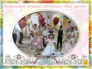Музыкально-игровая программа «Бал цветов» 
 