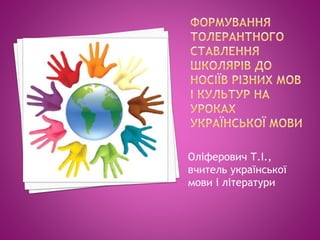 Оліферович Т.І., 
вчитель української 
мови і літератури 
 