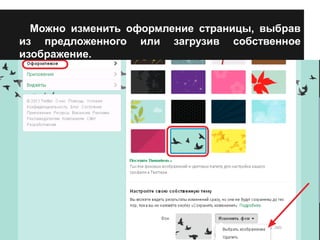 Можно изменить оформление страницы, выбрав 
из предложенного или загрузив собственное 
изображение. 
 