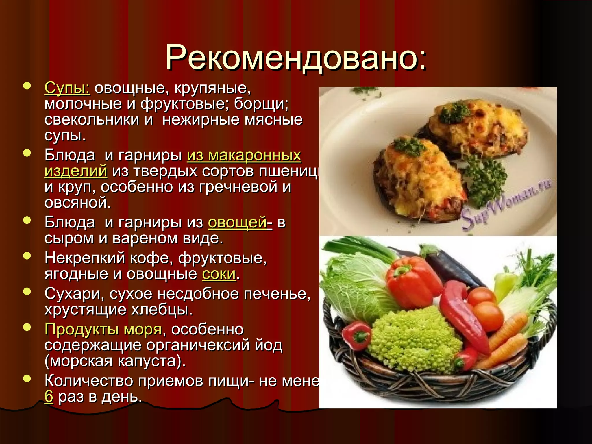 РРееккооммееннддоовваанноо:: 
 ССууппыы:: ооввоощщнныыее,, ккррууппяянныыее,, 
ммооллооччнныыее ии ффррууккттооввыыее;; ббооррщщии;; 
ссввееккооллььннииккии ии ннеежжииррнныыее ммяясснныыее 
ссууппыы.. 
 ББллююддаа ии ггааррннииррыы иизз ммааккаарроонннныыхх 
ииззддееллиийй иизз ттввееррддыыхх ссооррттоовв ппшшееннииццыы 
ии ккрруупп,, ооссооббеенннноо иизз ггррееччннееввоойй ии 
ооввссяянноойй.. 
 ББллююддаа ии ггааррннииррыы иизз ооввоощщеейй-- вв 
ссыырроомм ии вваарреенноомм ввииддее.. 
 ННееккррееппккиийй ккооффее,, ффррууккттооввыыее,, 
яяггоодднныыее ии ооввоощщнныыее ссооккии.. 
 ССууххааррии,, ссууххооее ннеессддооббннооее ппееччееннььее,, 
ххррууссттяящщииее ххллееббццыы.. 
 ППррооддууккттыы ммоорряя,, ооссооббеенннноо 
ссооддеерржжаащщииее ооррггааннииччееккссиийй ййоодд 
((ммооррссккааяя ккааппууссттаа)).. 
 ККооллииччеессттввоо ппррииееммоовв ппиищщии-- ннее ммееннееее 
66 рраазз вв ддеенньь.. 
 