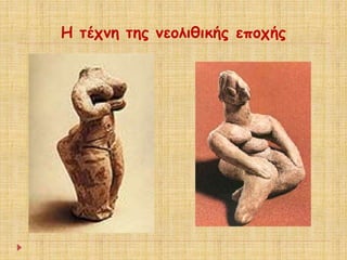 Η τέχνη της νεολιθικής εποχής 
 