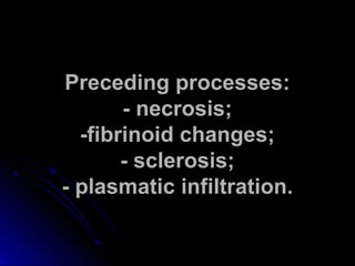 PPrreecceeddiinngg pprroocceesssseess:: 
-- nneeccrroossiiss;; 
--ffiibbrriinnooiidd cchhaannggeess;; 
-- sscclleerroossiiss;; 
-- ppllaassmmaattiicc iinnffiillttrraattiioonn.. 
 