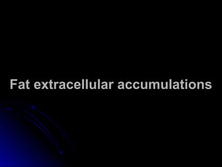 FFaatt eexxttrraacceelllluullaarr aaccccuummuullaattiioonnss 
 