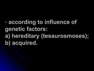 - aaccccoorrddiinngg ttoo iinnfflluueennccee ooff 
ggeenneettiicc ffaaccttoorrss:: 
aa)) hheerreeddiittaarryy ((tteessaauurroossmmoosseess));; 
bb)) aaccqquuiirreedd.. 
 