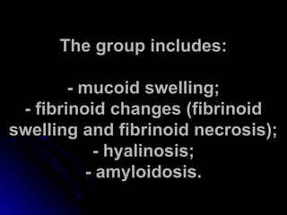 TThhee ggrroouupp iinncclluuddeess:: 
-- mmuuccooiidd sswweelllliinngg;; 
-- ffiibbrriinnooiidd cchhaannggeess ((ffiibbrriinnooiidd 
sswweelllliinngg aanndd ffiibbrriinnooiidd nneeccrroossiiss));; 
-- hhyyaalliinnoossiiss;; 
-- aammyyllooiiddoossiiss.. 
 